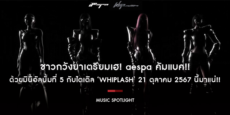 ชาวกวังยาเตรียมเฮ! aespa (เอสป้า) คัมแบค!! ด้วยมินิอัลบั้มที่ 5 กับไตเติล ‘Whiplash’ 21 ตุลาคม 2567 นี้มาแน่!!